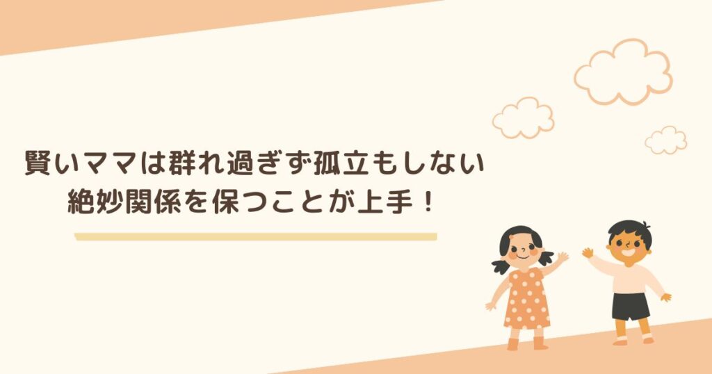 ママ友とつるまない賢いママは、群れ過ぎず孤立もしない絶妙なバランスを保つことが上手!