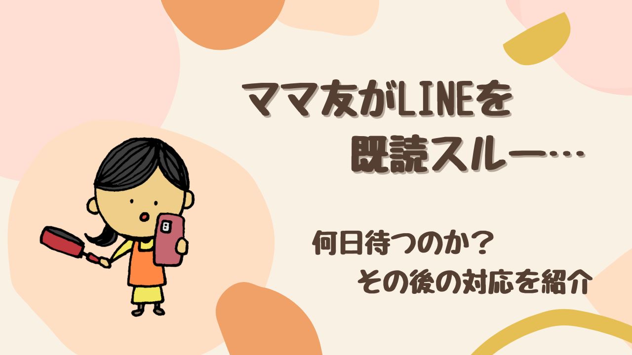 【既読スルー何日待つ？】ママ友からLINEの返信がない…対処法と相手の心理を徹底解説
